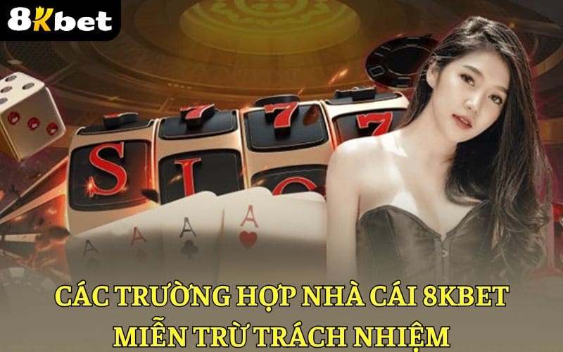 Những trường hợp 8KBET tuyên bố miễn trù trách nhiệm